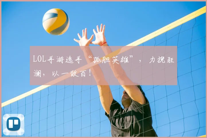LOL手游选手“孤胆英雄”，力挽狂澜，以一敌百！