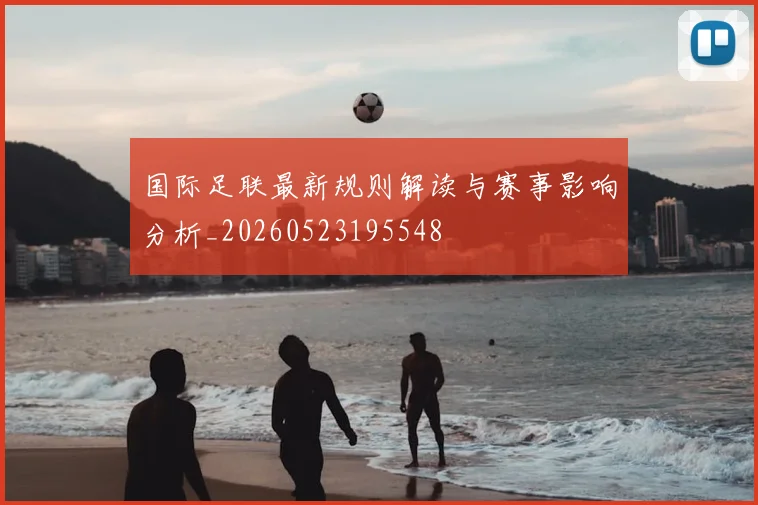 国际足联最新规则解读与赛事影响分析_20260523195548