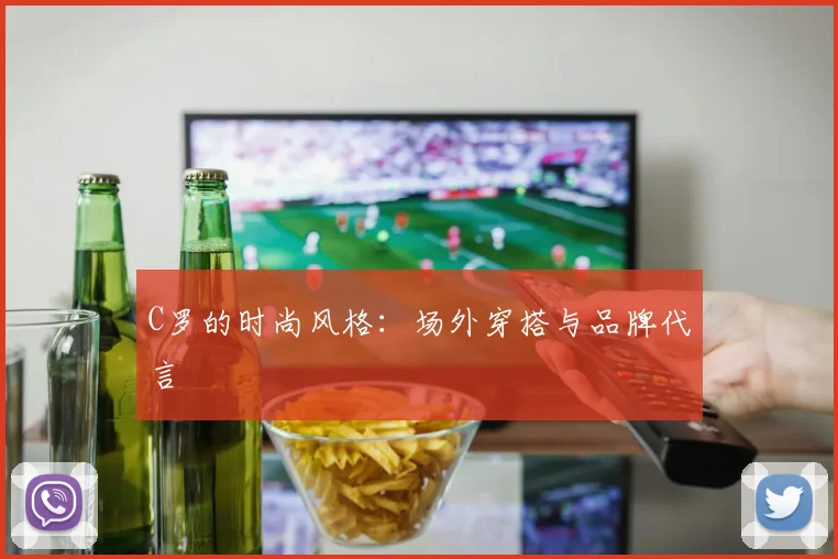 C罗的时尚风格：场外穿搭与品牌代言