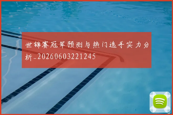 世锦赛冠军预测与热门选手实力分析_20260603221245