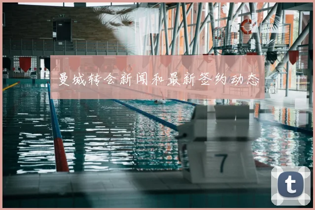 曼城转会新闻和最新签约动态