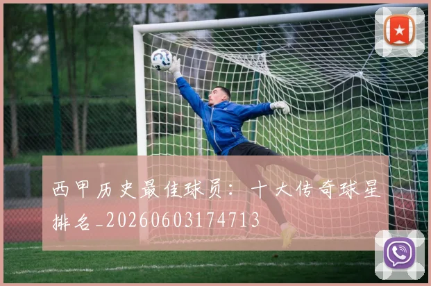 西甲历史最佳球员:十大传奇球星排名_20260603174713