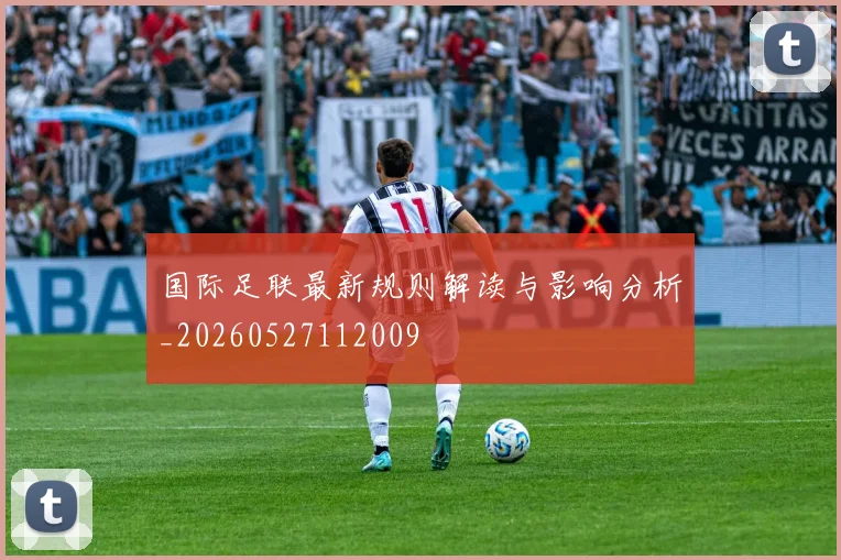国际足联最新规则解读与影响分析_20260527112009