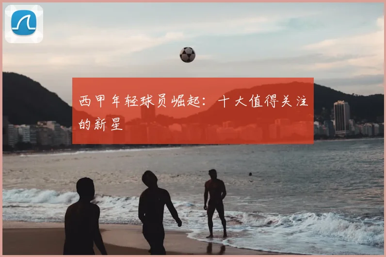 西甲年轻球员崛起：十大值得关注的新星
