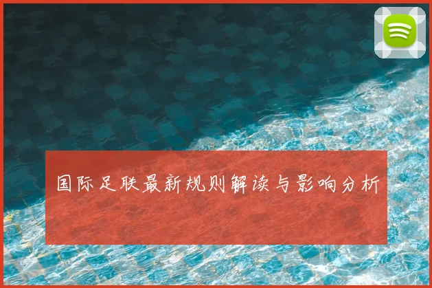 国际足联最新规则解读与影响分析